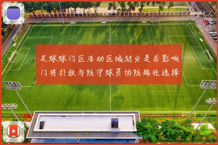 足球球门区活动区域划分是否影响门将扑救与防守球员协防路径选择