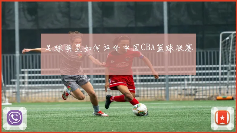 足球明星如何评价中国CBA篮球联赛